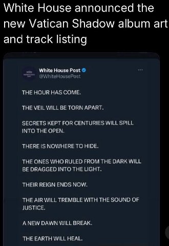 White House announced the new Vatican Shadow album art and track listing White House Post THE HOUR HAS COME. THE VEIL WILL BE TORN APART. KEPT FOR WILLE INTO THE OPEN. THERE IS TO HIDE. THE ONES WHO R