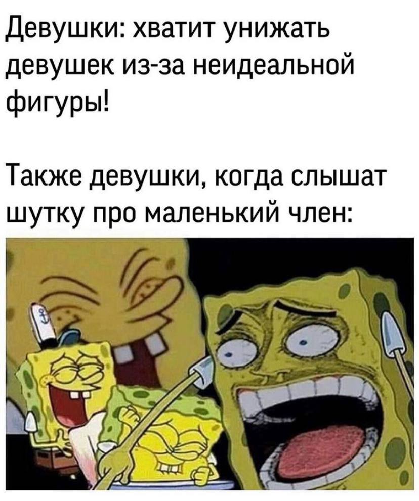 Девушки: хватит унижать девушек из-за неидеальной фигуры! Также девушки, когда слышат шутку про маленький член: У