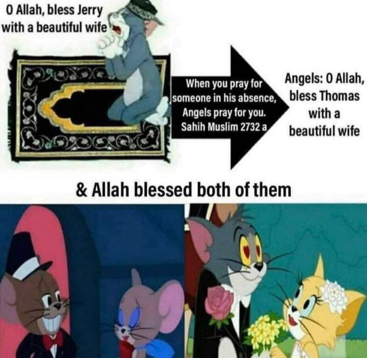 0 Allah, bless Jerry with a beautiful wife Angels: 0 Allah, When you pray for bless Thomas someone in his absence, a Angels pray for you. with a Sahih Muslim 2732 a beautiful wife Allah blessed both o