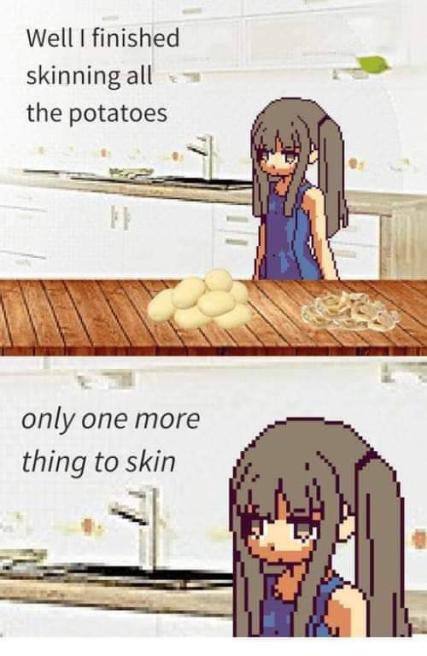 Well finished skinning all the potatoes only one more thing to skin
