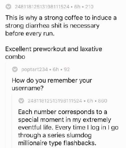 This is why a strong coffee to induce а strong diarrhea shit is necessary before every run. Excellent preworkout and laxative combo How you remember your username? Each number corresponds to a special