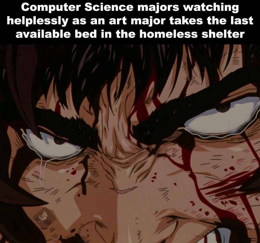 Computer Science majors watching helplessly as an art major takes the last available bed in the homeless shelter