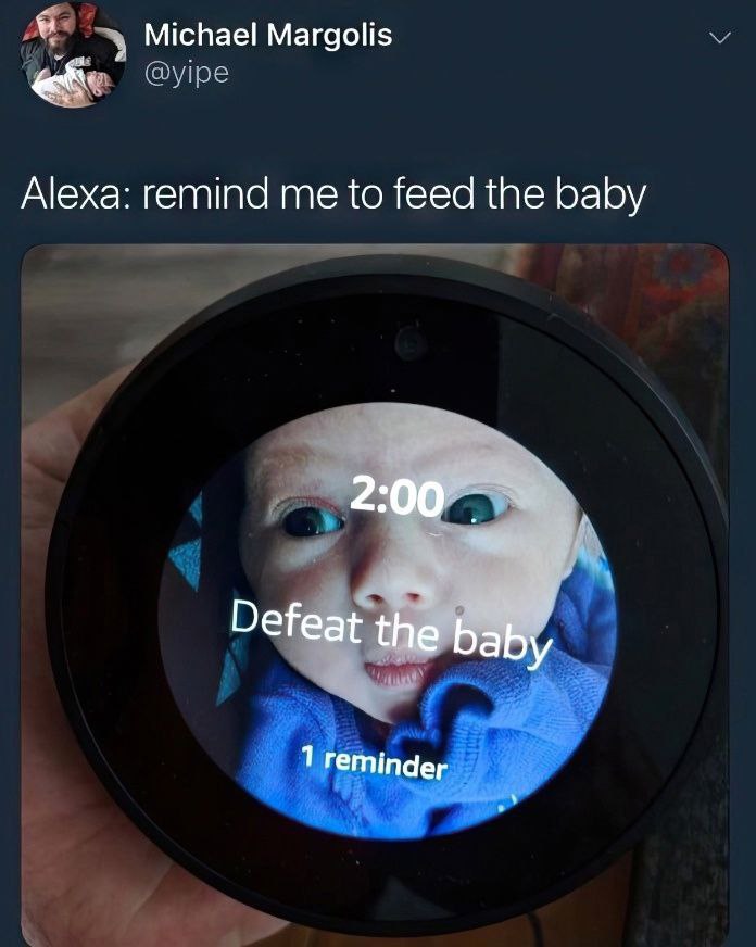 Michael Margolis Alexa: remind me to feed the baby 2:00 Defeat the baby 1 reminder
