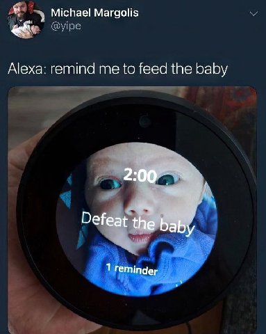 Michael Margolis Alexa: remind me to feed the baby 2:00 Defeat the baby 1 reminder