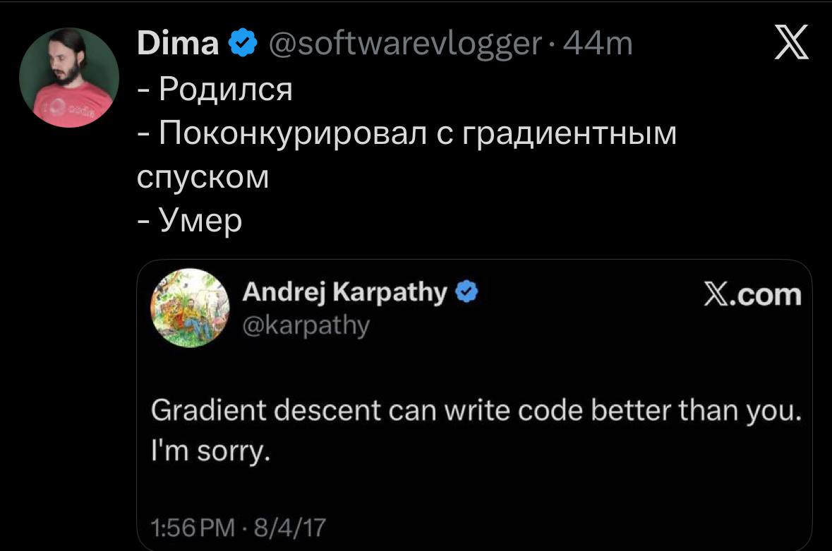 Dima @softwarevlogger- Родился Поконкурировал с градиентным спуском Умер Andrej Кагра Х.сот @karpathy Gradient descent can write code better than you. sorry. 1:56 8/4/17