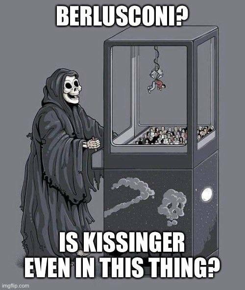 BERLUSCONI? IS KISSINGER EWEN IN THIS THING?