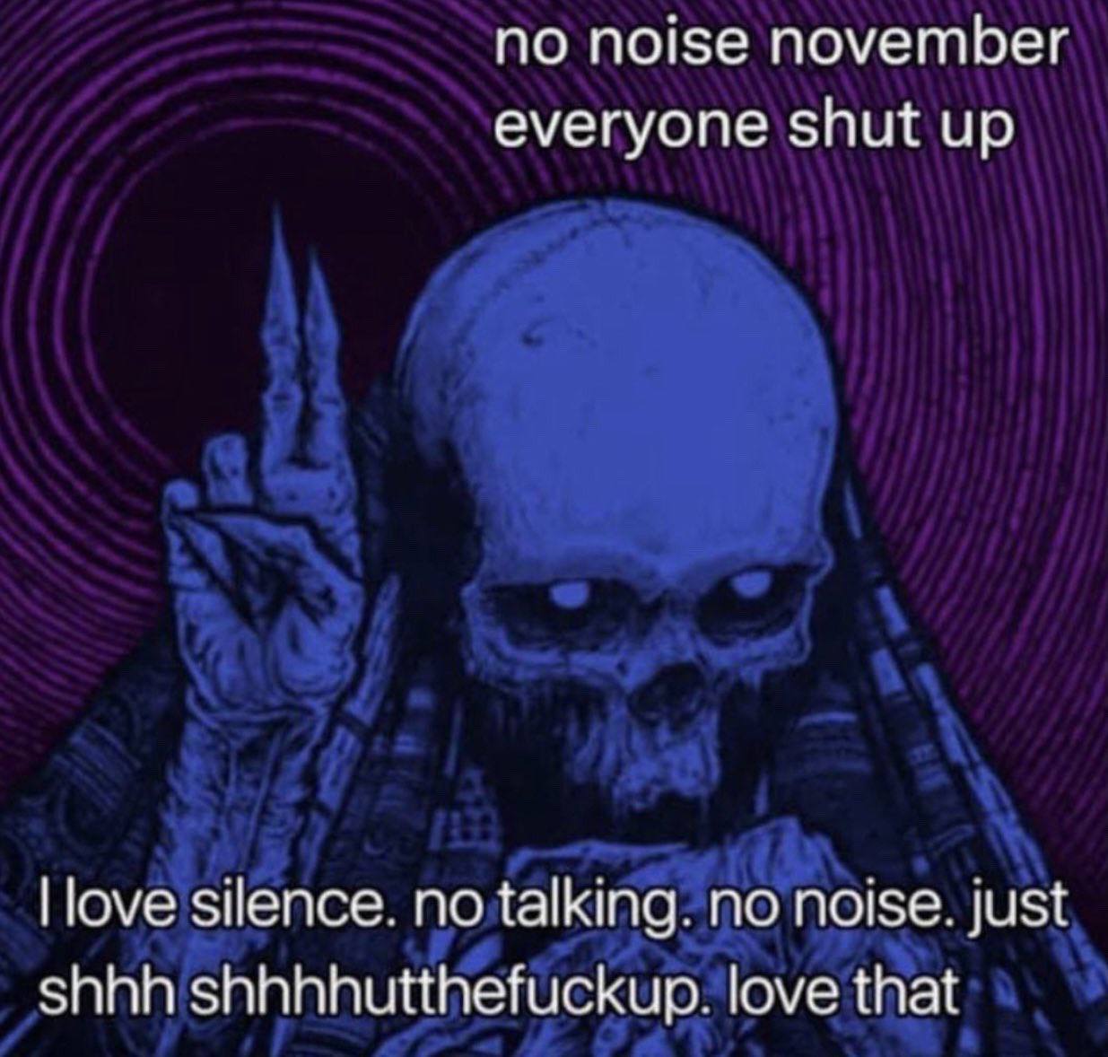 по noise november everyone shut up love silence. no noise. just shhh shhhhutthefuckup. love that