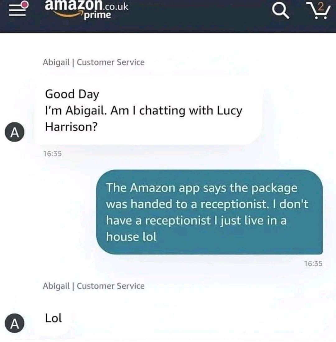 аТа 74 Abigail Customer Service Good Day Abigail. chatting with Lucy Harrison? 16:35 The Amazon app says the package was handed to a receptionist. don't have a receptionist just live ina house lol 16: