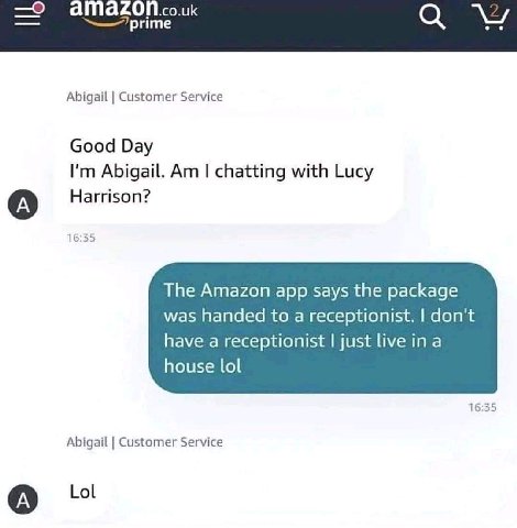 аТа 74 Abigail Customer Service Good Day Abigail. chatting with Lucy Harrison? 16:35 The Amazon app says the package was handed to a receptionist. don't have a receptionist just live ina house lol 16: