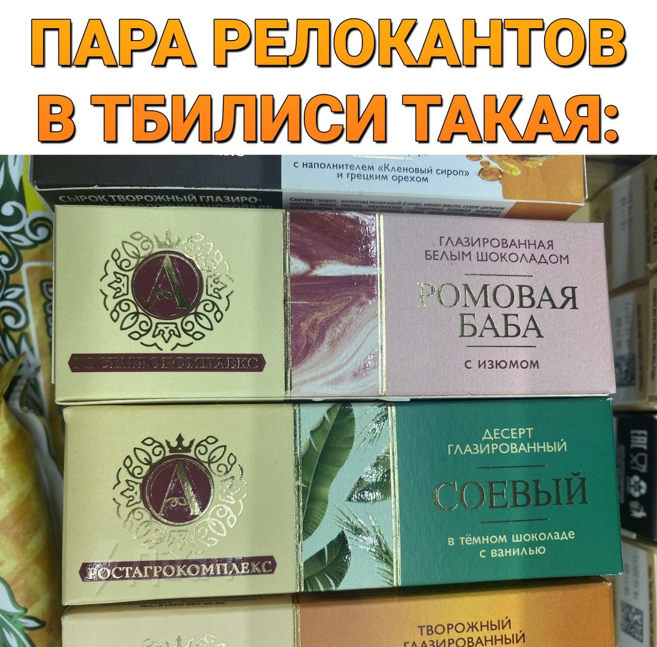 ПАРА РЕЛОКАНТОВ В ТБИЛИСИ ТАКАЯ: с наполнителем «Клен и грецким ехом ГЛАЗИРОВАННАЯ oN БЕЛЫМ ШОКОЛАДОМ 'ОМОВАЯ БАБА is с изюмом ECEPT ГЛАЗИРОВАННЫЙ 4 в тёмном шоколаде с ванилью ТВОРОЖНЫЙ