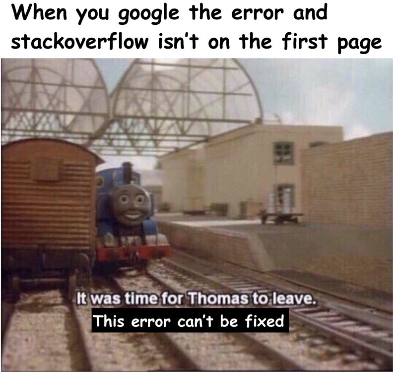 When you google the error and stackoverflow isn't on the first page It was time for Thomas to leave This error can't be fixed