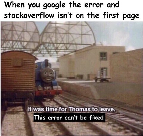 When you google the error and stackoverflow isn't on the first page It was time for Thomas to leave This error can't be fixed