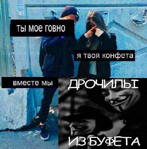 ТЫ ГОВНО я твоя конфета Месте мы ДРОЧИЛЬТ ИЗБУФЕТА