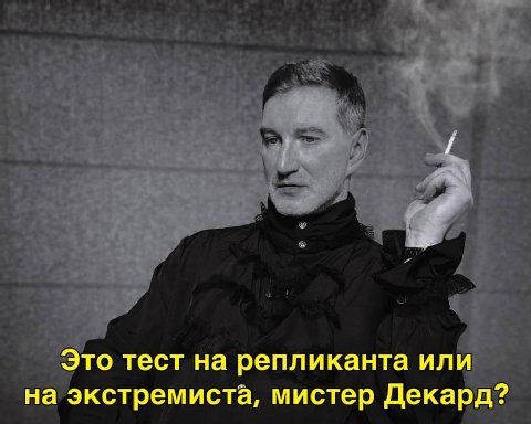 Это тест на репликанта или на экстремиста, мистер Декард?