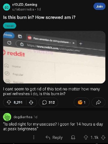 Join u/lebaminoba Is this burn in? How screwed i? Pore nantes computadores cant seem to get rid of this text no matter how many pixel refreshes i is this burn in? 4} 8,291 312 dogdiarrhea “Is oled rig