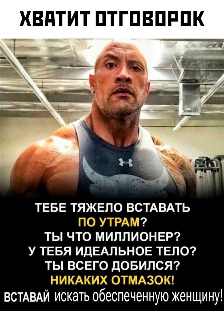 ХВАТИТ ОТГОВОРОК a 4] 4 ТЕБЕ ТЯЖЕЛО ВСТАВАТЬ ПО УТРАМ? ТЫ ЧТО МИЛЛИОНЕР? У ТЕБЯ ИДЕАЛЬНОЕ ТЕЛО? ТЫ ВСЕГО ДОБИЛСЯ? НИКАКИХ ОТМАЗОК! ВСТАВАЙ искать обеспеченную женщину!