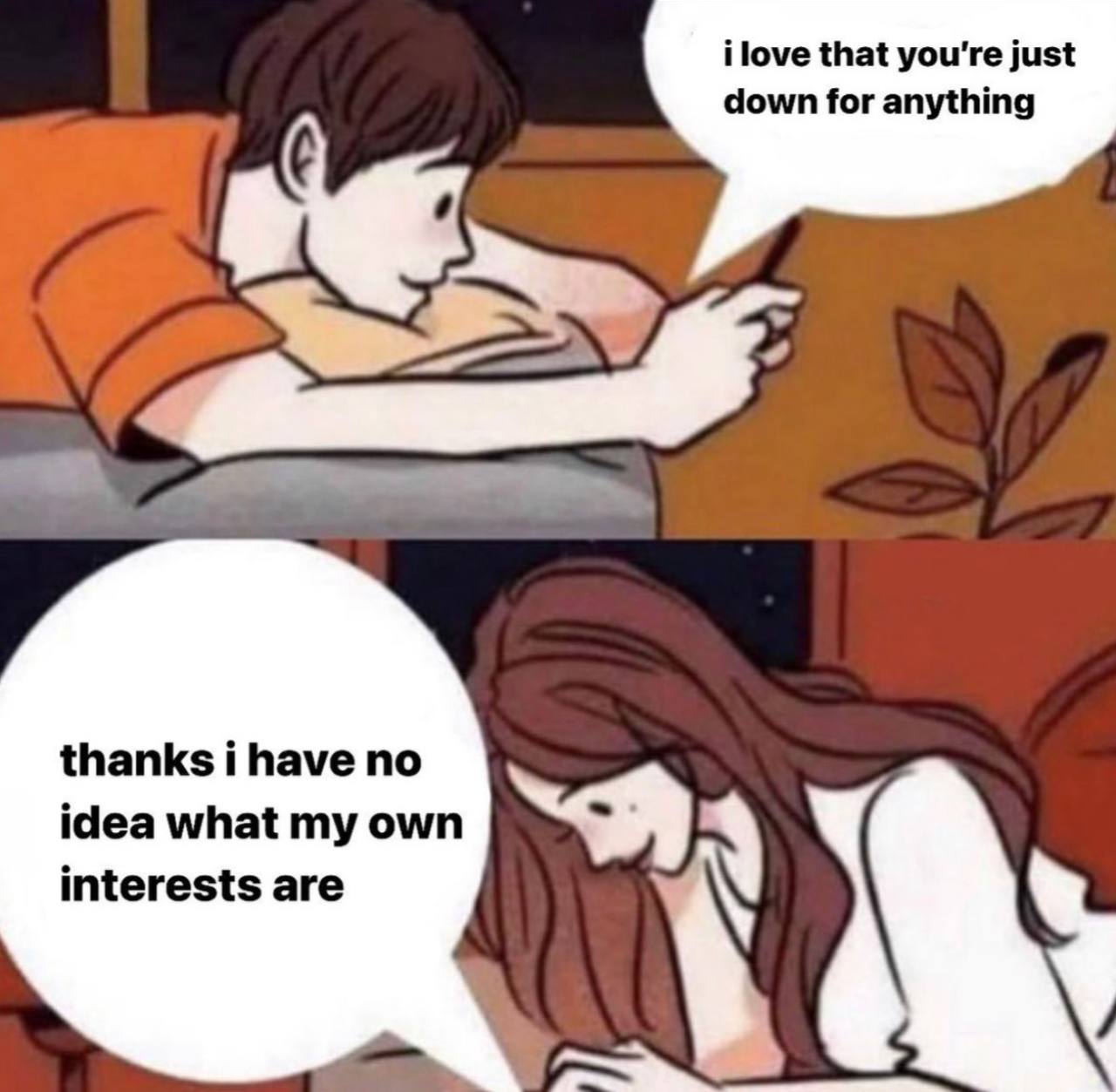 ilove that you're just down for anything thanks i have no idea what my own “Я interests are