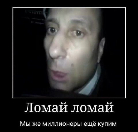 Ломай ломай Мы же миллионеры ещё купим