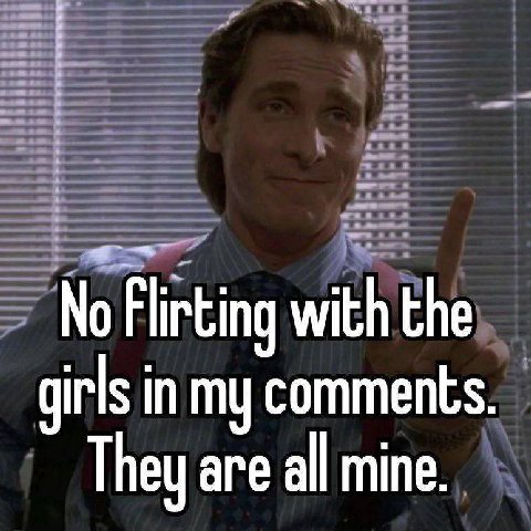 No Flirting with the girls in my comments. They are all mine.