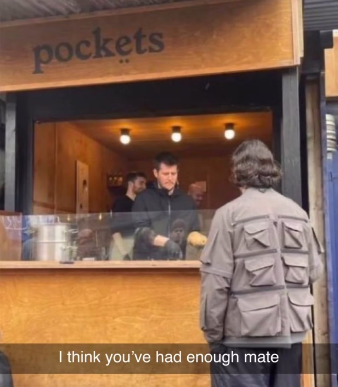 think you’ve had enough mate