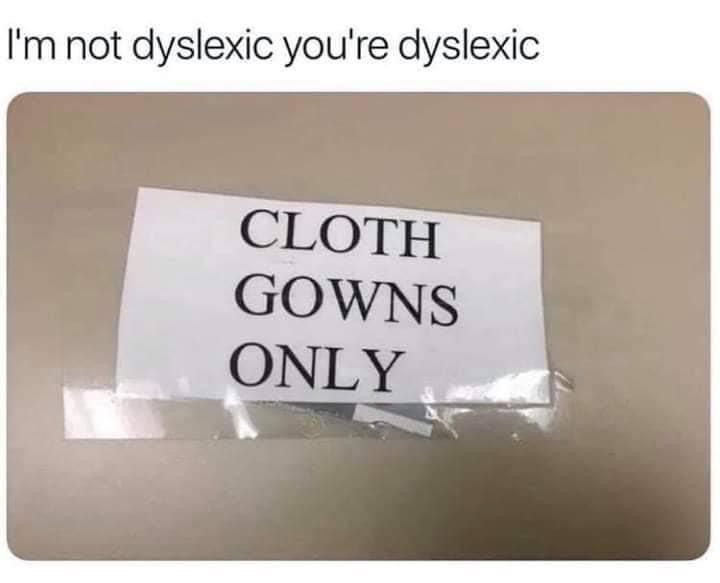 not dyslexic you're dyslexic CLOTH GOWNS ONLY