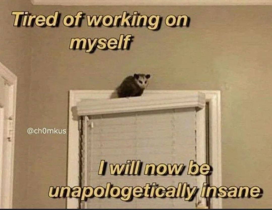 Tired of working on myself unapologetical
