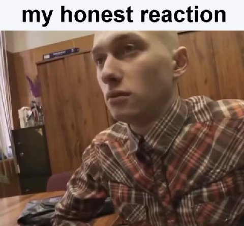 my honest reaction