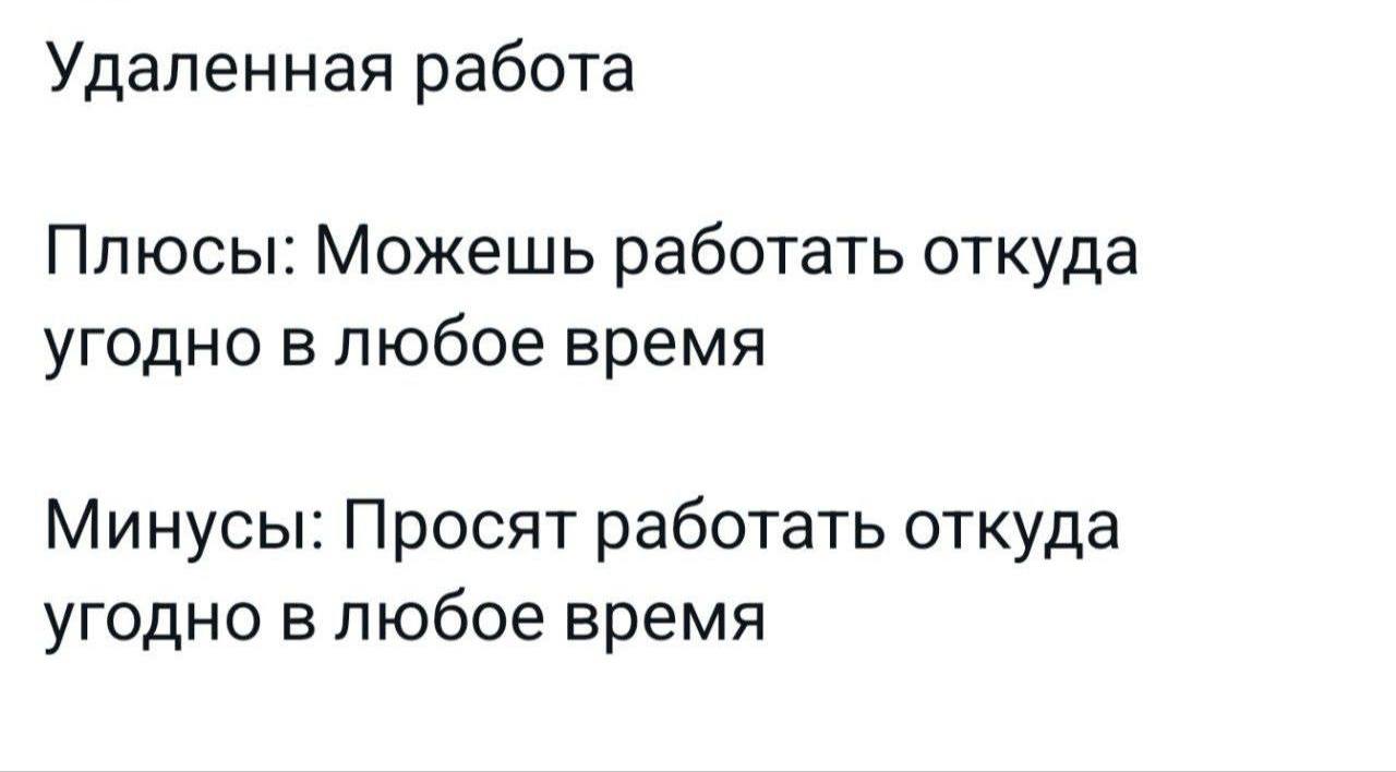 Удаленная работа Плюсы: Можешь работать откуда угодно в любое время Минусы: Просят работать откуда угодно в любое время