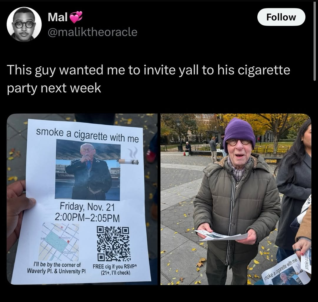 Mal Fottow @maliktheoracle This guy wanted me to invite yall to his cigarette party next week smoke а Cigarette with me if Friday, Nov. 21 2:00РМ-2:05РМ Waverly University be the corner of FREE (21+,