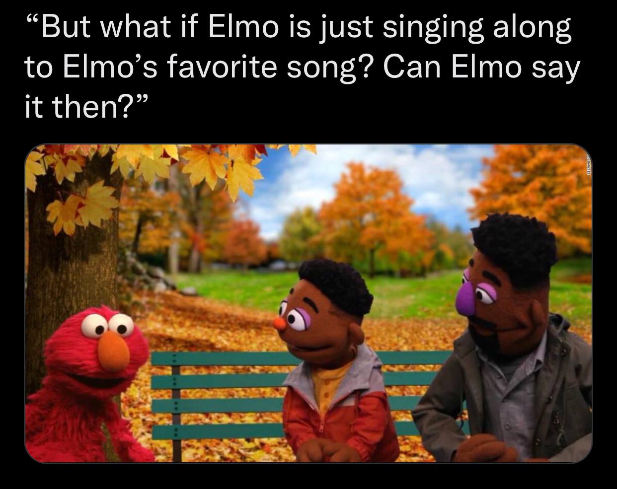 “But what if Elmo is just singing along to Elmo’s favorite song? Can Elmo say it then?”