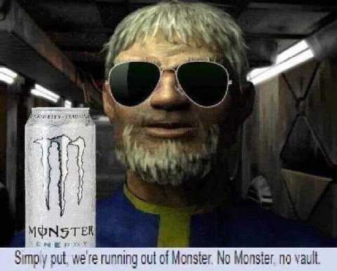 A MONSTER Simply put, we're running out of Monster. No Monster, no vault.