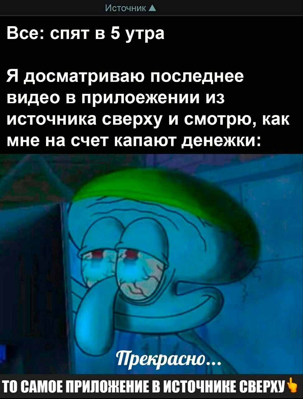 Источник Все: спят в 5 утра Я досматриваю последнее видео в прилоежении из источника сверху и смотрю, как мне на счет капают денежки: Прекрасно... TO САМОЕ ПРИЛОННЕНИЕ В ИСТОЧНИКЕ СВЕРХУ