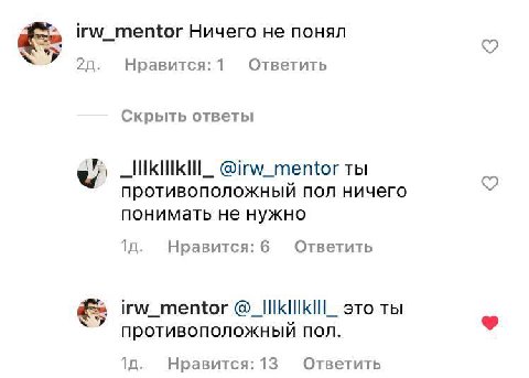 irw_mentor Ничего не понял 20. Нравится:1Л Ответить Скрыть ответы @irw_mentor ты противоположный пол ничего понимать не нужно Ответить Нравится: 6 irw_mentor @_IIIkIIIkII|_ это ты противоположный ПОЛ.