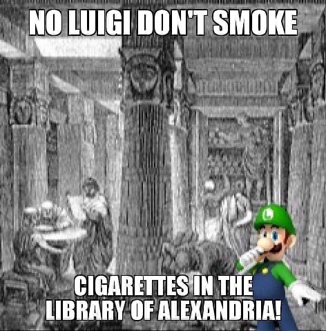 LUIGI DON'T SMOKE THE „ИВВАВУ OF ALEXANDRIA!