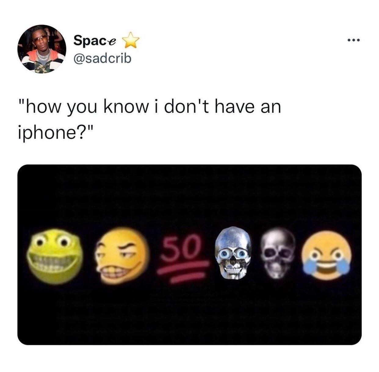 Space @sadcrib "how you know i don't have an iphone?"