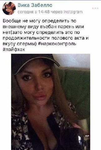 Вика Забелло сегодня в 14:48 через Instagram Вообще не могу определить по внешнему виду въебан парень или нет(зато могу определить это по продолжительности полового акта и вкусу спермы) #наркоконтроль
