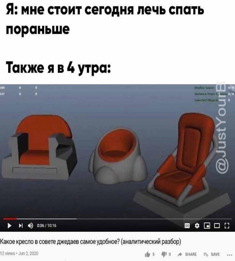 Я: мне стоит сегодня лечь спать пораньше Также 4 утра: 4) 036/10:16 Какое кресло в совете джедаев самое удобное? (аналитический разбор) 5 SHAR SAVE