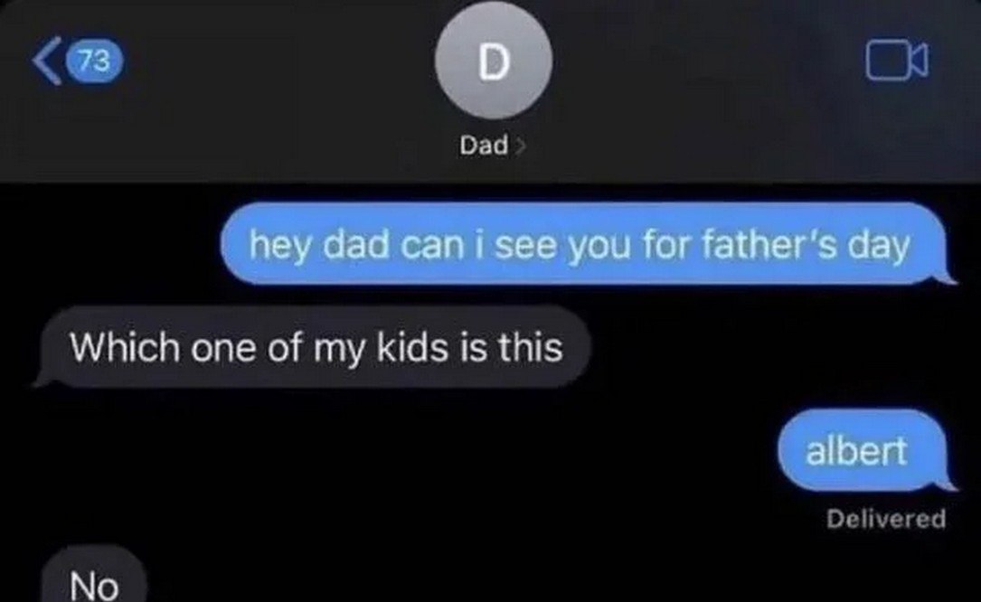 73 hey dad сап see you for father's day Which one of my kids Is this albert No
