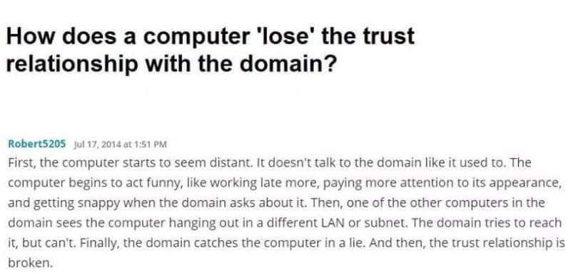 How does a computer ‘lose’ the trust relationship with the domain? jul 17, 2014 at 1:51 First, the computer starts to seem distant. It doesn't talk to the domain like it used to. The computer begins t