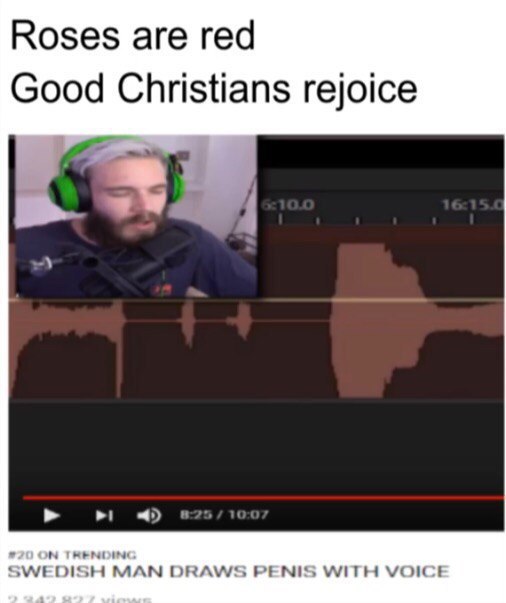 Roses are red Good Christians rejoice ISH MAN DRAWS PENIS WITH VOICE