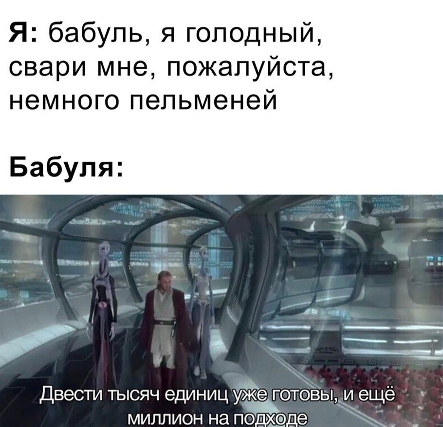 Я: бабуль, я голодный, свари мне, пожалуйста, немного пельменей Бабуля: 4 4 Двести тысяч единиц уже еще миллион на подхоле
