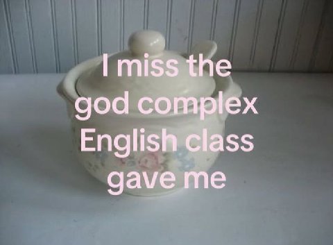 miss the god complex English class gave me