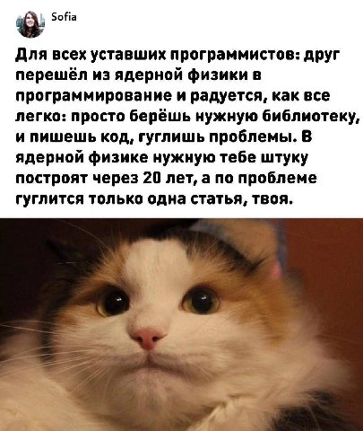 боНа Для всех уставших программистов: друг перешёл из ядерной физики в программирование и радуется, как все легко: просто берёшь нужную библиотеку, и пишешь код, гуглишь проблемы. В ядерной физике нуж