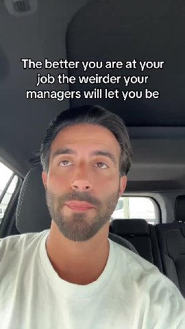 The better you are at your job the weirder your managers will let you be