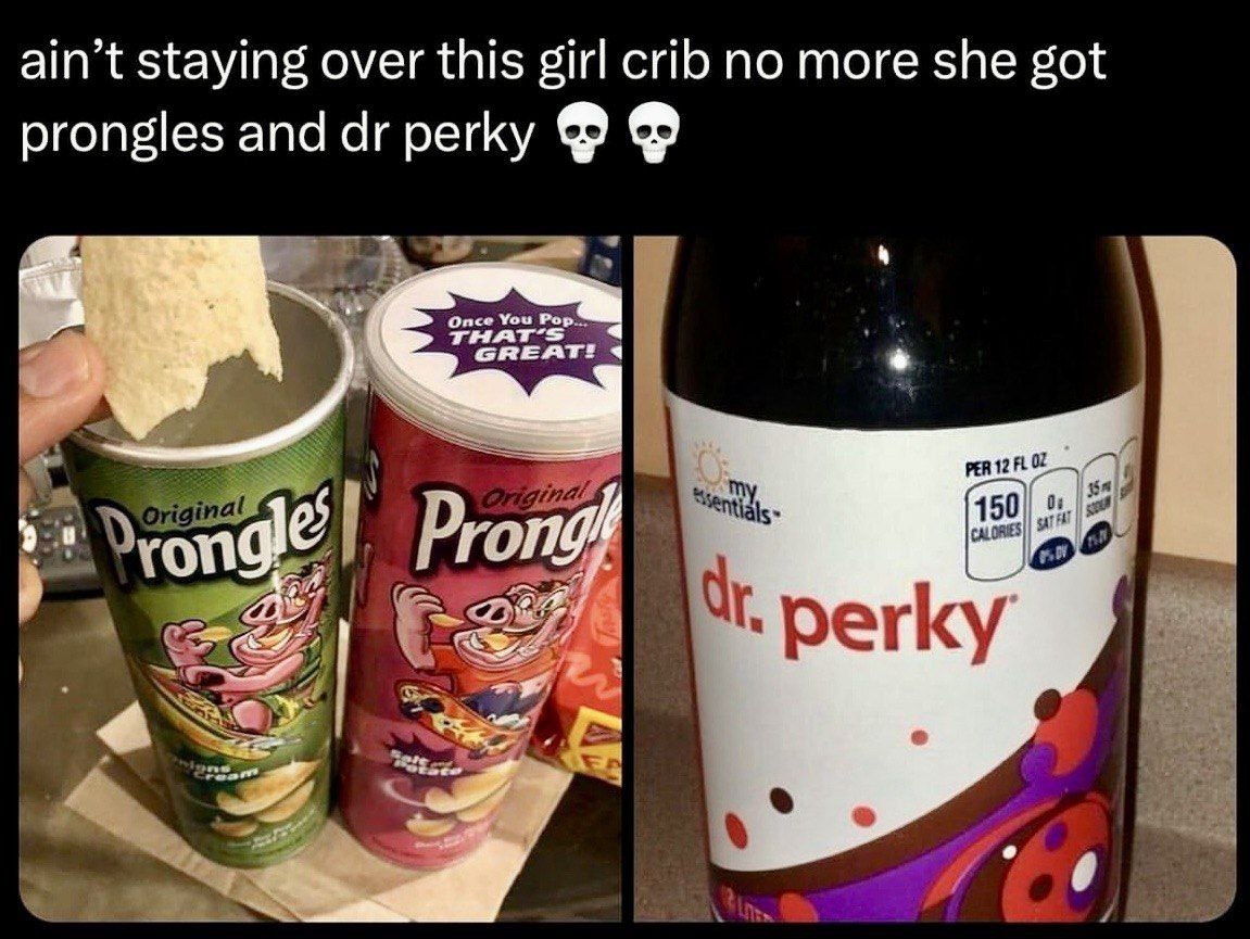 ain’t staying over this girl сиб no more she got prongles and perky Once You Рор® THA GREAT! 4 pen “Seng lals Pro 4 perky К]