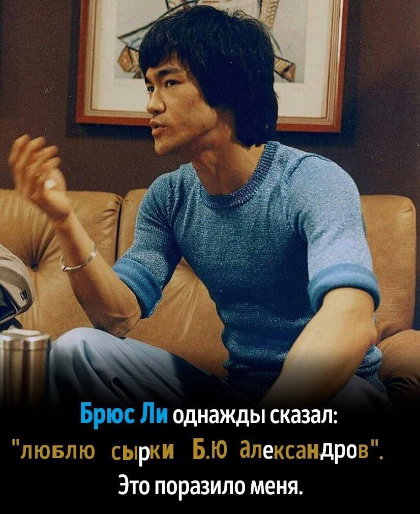 2 4 9 i 33 we 1 2 А к Брюс Ли однажды сказал: 7 а люБЛЮ сырки 5.0 александров. Это поразило меня.