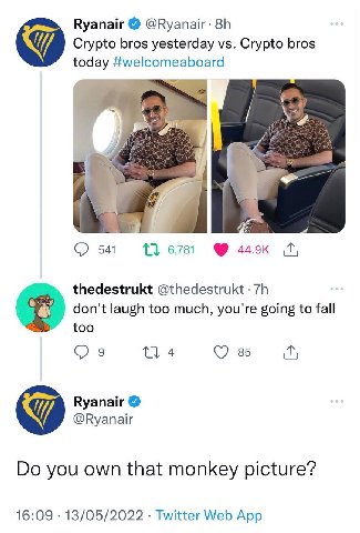 Ryanair Crypto bros yesterday Crypto bros today #welcomeaboard С) 541 6,781 thedestrukt don't laugh too much, you're going to fall too 9 4 85 Ryanair @Ryanair you own that monkey picture? 16:09 13/05/