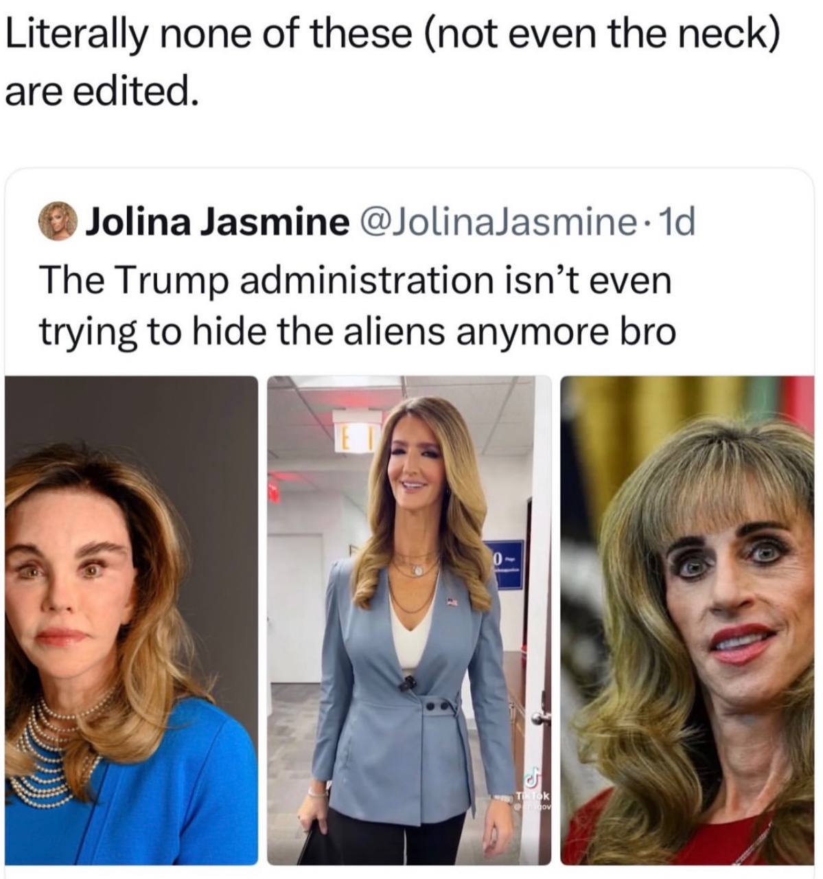 Literally none of these (not even the neck) are edited. Jolina Jasmine @JolinaJasmine: The Trump administration isn’t even trying to hide the aliens anymore bro