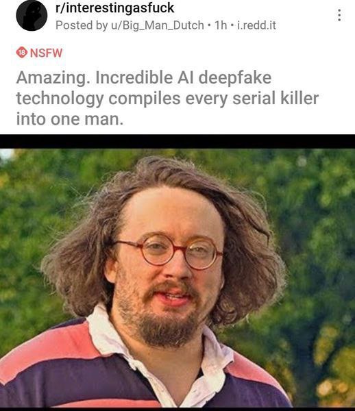 r/interestingasfuck Posted u/Big_Man_Dutch i.redd.it NSFW Amazing. Incredible deepfake technology compiles every serial killer into one man.