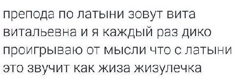 препода по латыни зовут вита витальевна и я каждый раз дико проигрываю от мысли что с латыни это звучит как жиза жизулечка